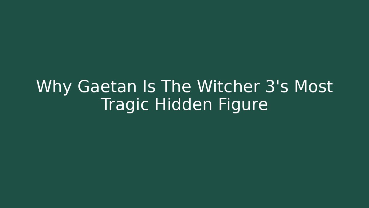 Why Gaetan Is The Witcher 3's Most Tragic Hidden Figure - Critter Realm