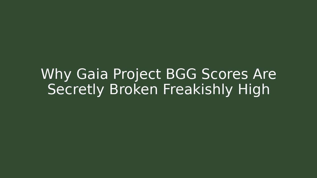 Why Gaia Project BGG Scores Are Secretly Broken Freakishly High