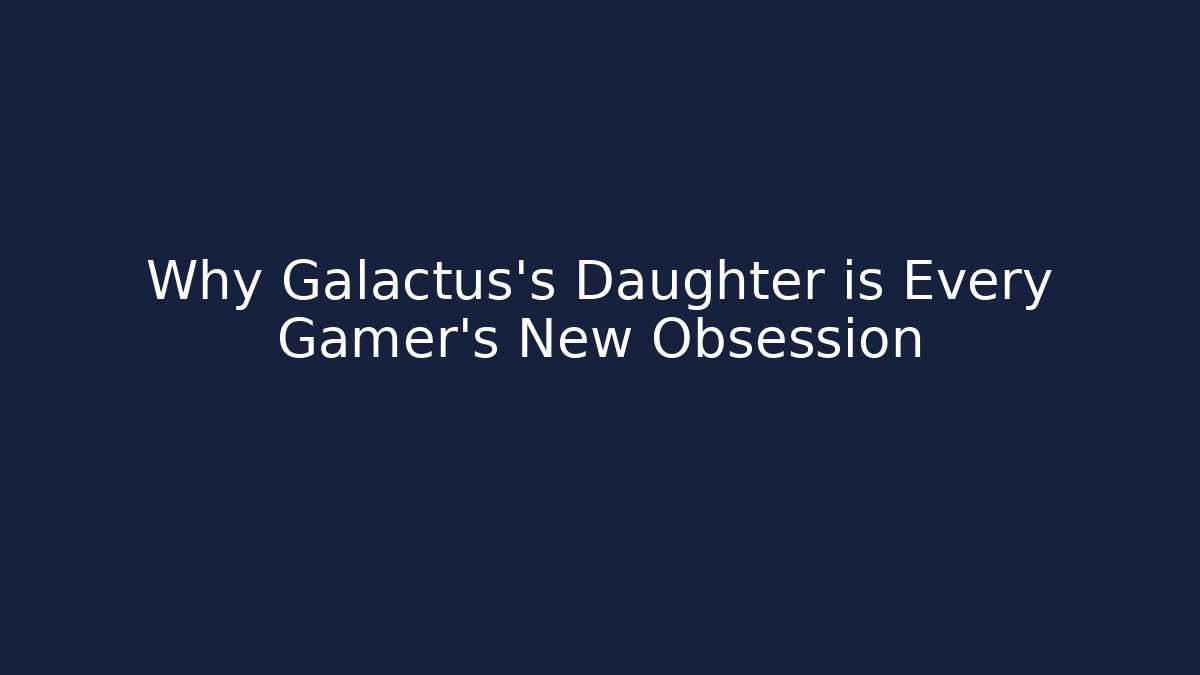 Why Galactus's Daughter is Every Gamer's New Obsession
