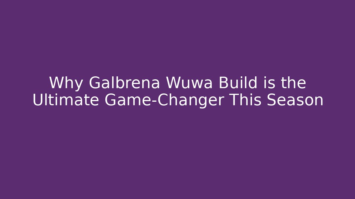 Why Galbrena Wuwa Build is the Ultimate Game-Changer This Season - Critter Realm