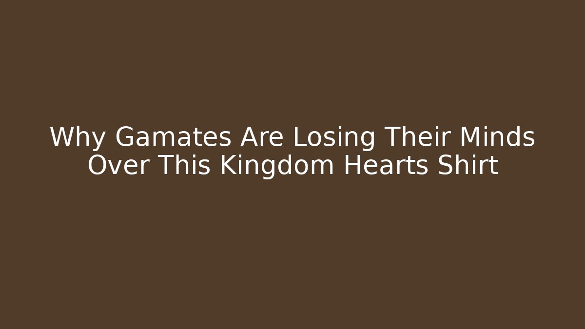 Why Gamates Are Losing Their Minds Over This Kingdom Hearts Shirt
