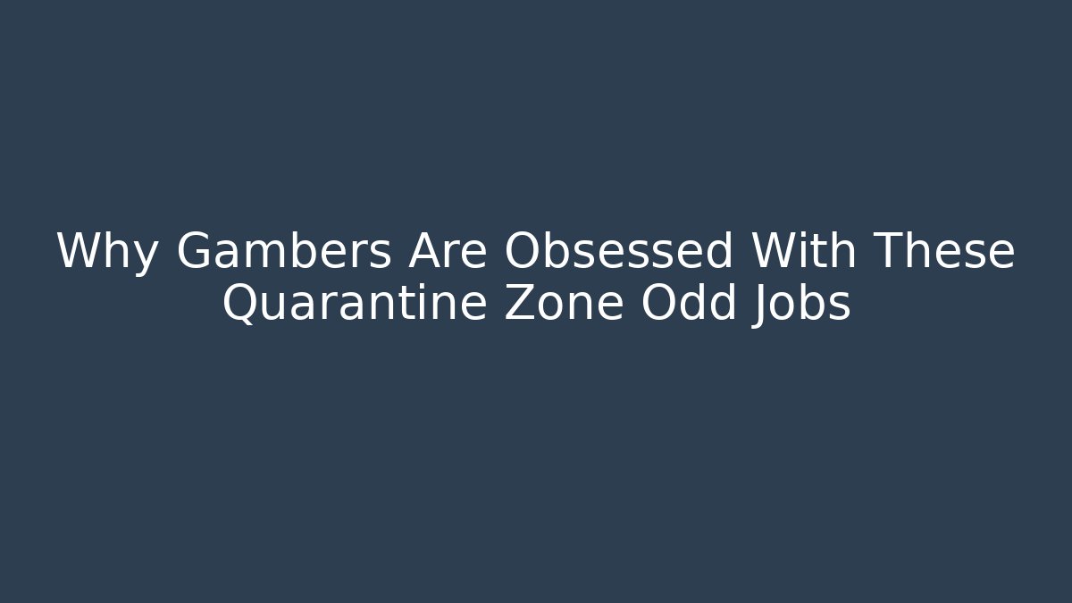 Why Gambers Are Obsessed With These Quarantine Zone Odd Jobs