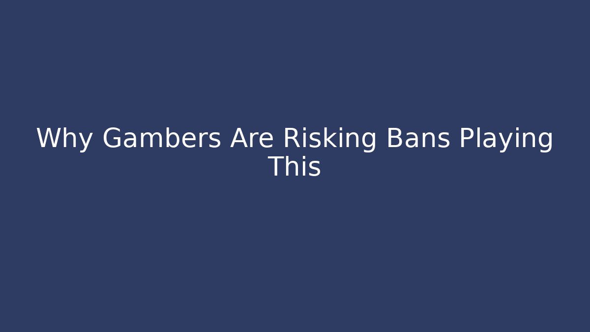 Why Gambers Are Risking Bans Playing This
