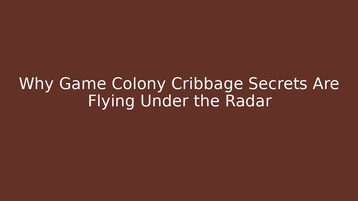 Why Game Colony Cribbage Secrets Are Flying Under the Radar