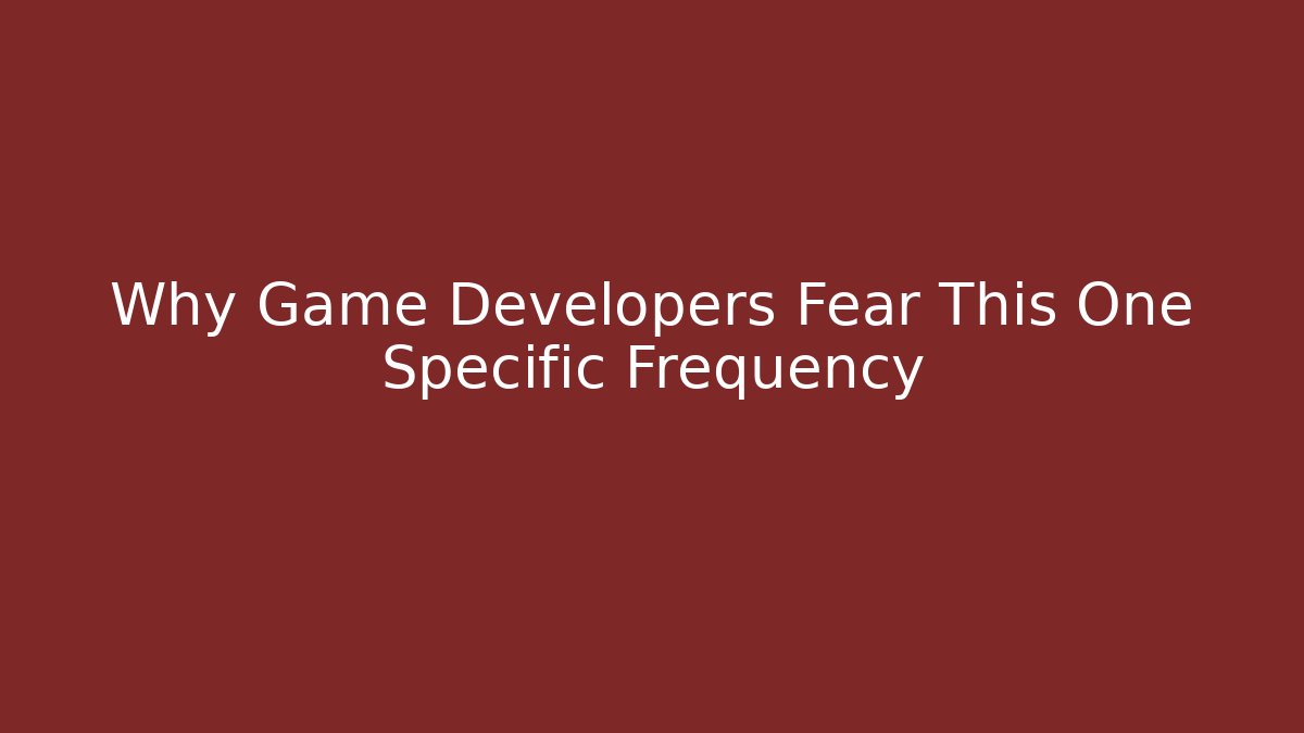Why Game Developers Fear This One Specific Frequency