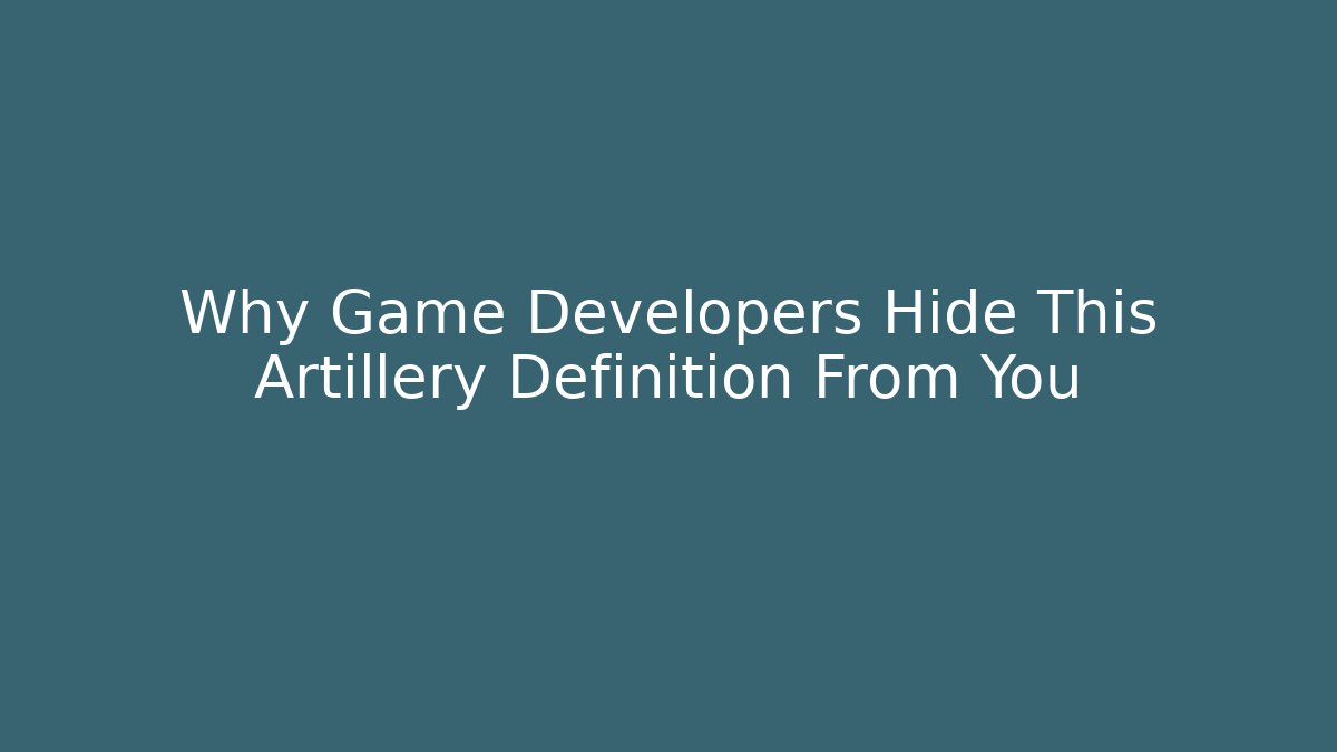 Why Game Developers Hide This Artillery Definition From You