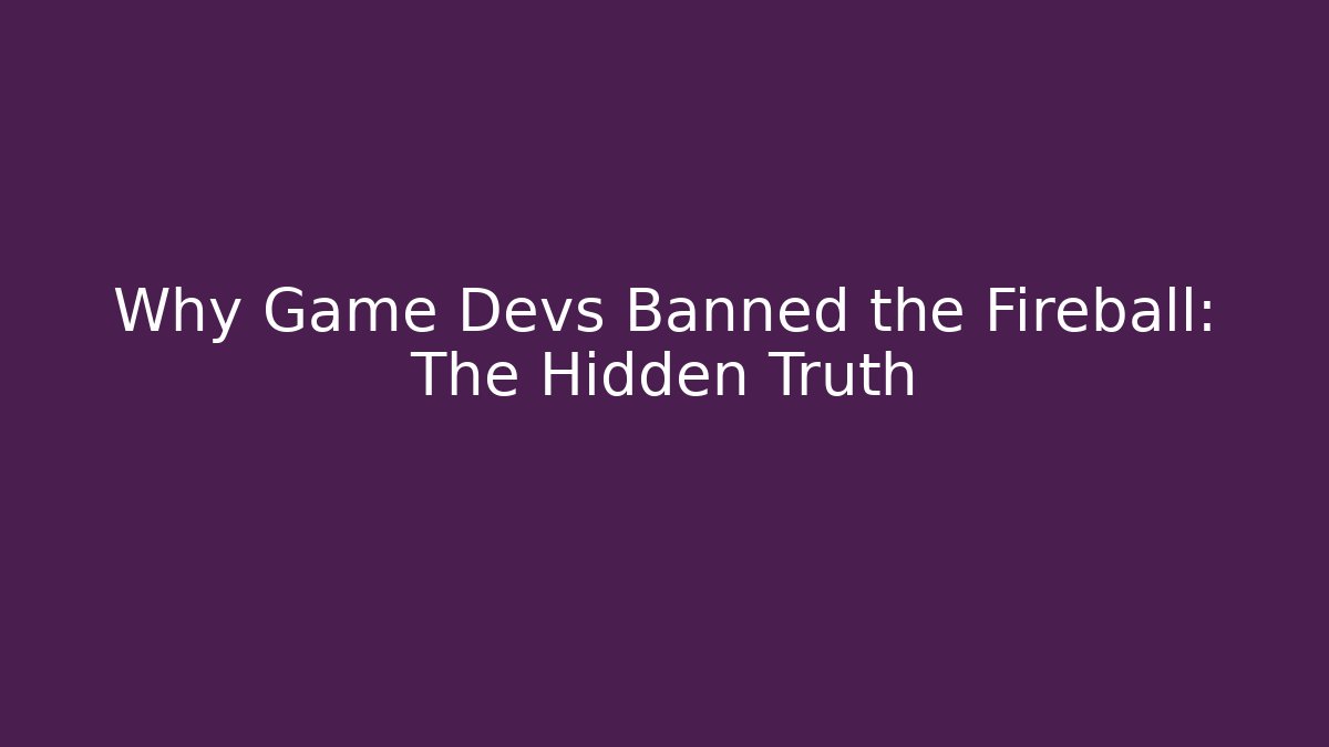 Why Game Devs Banned the Fireball: The Hidden Truth
