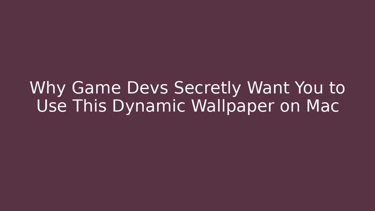 Why Game Devs Secretly Want You to Use This Dynamic Wallpaper on Mac