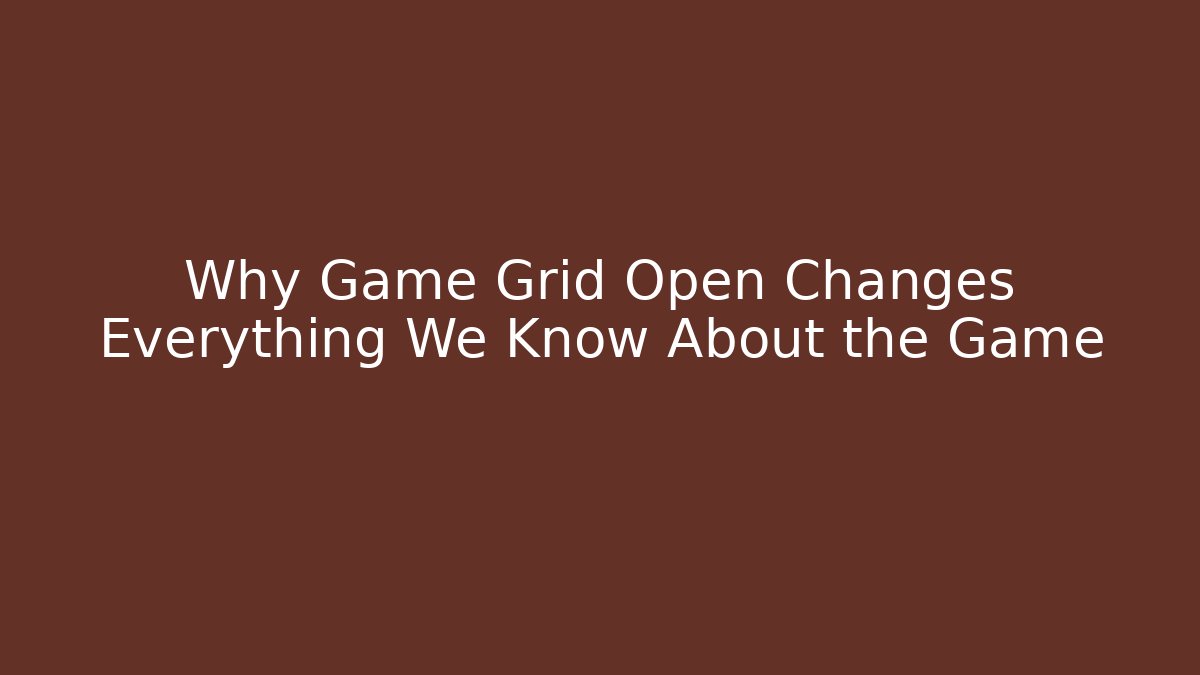 Why Game Grid Open Changes Everything We Know About the Game
