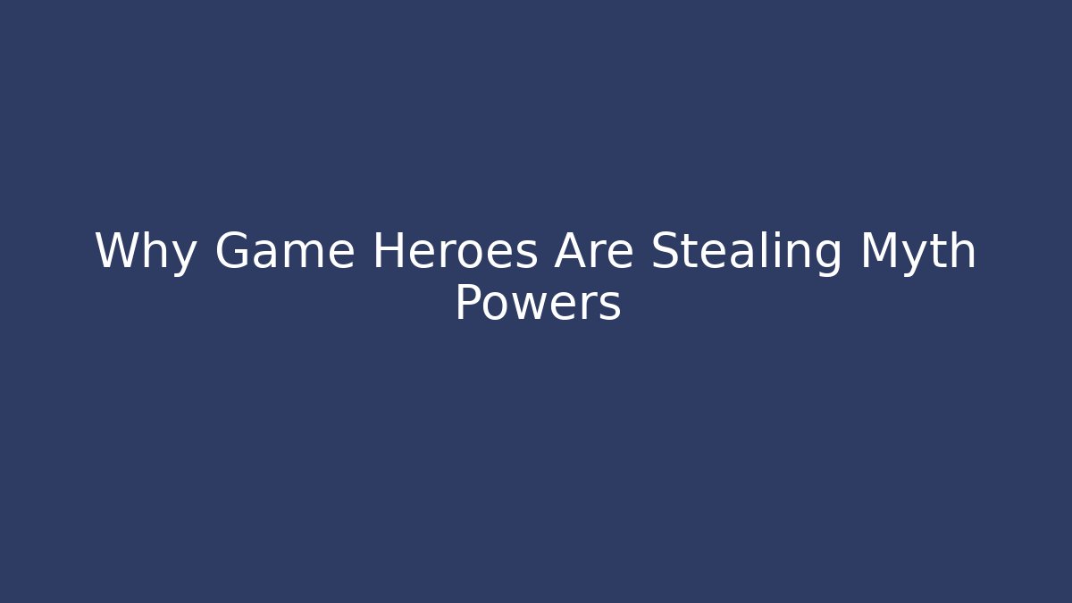 Why Game Heroes Are Stealing Myth Powers