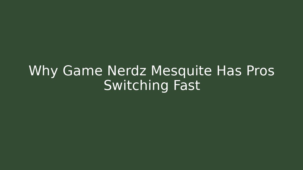 Why Game Nerdz Mesquite Has Pros Switching Fast