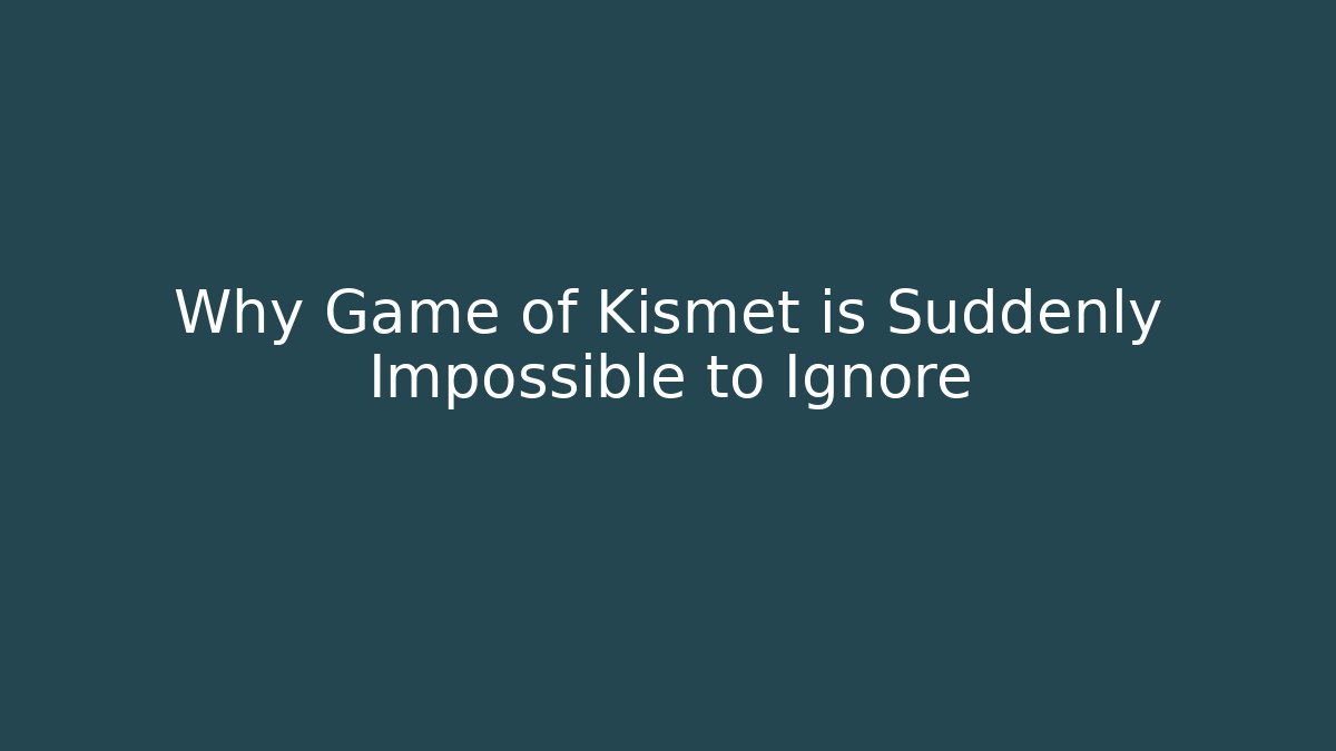 Why Game of Kismet is Suddenly Impossible to Ignore