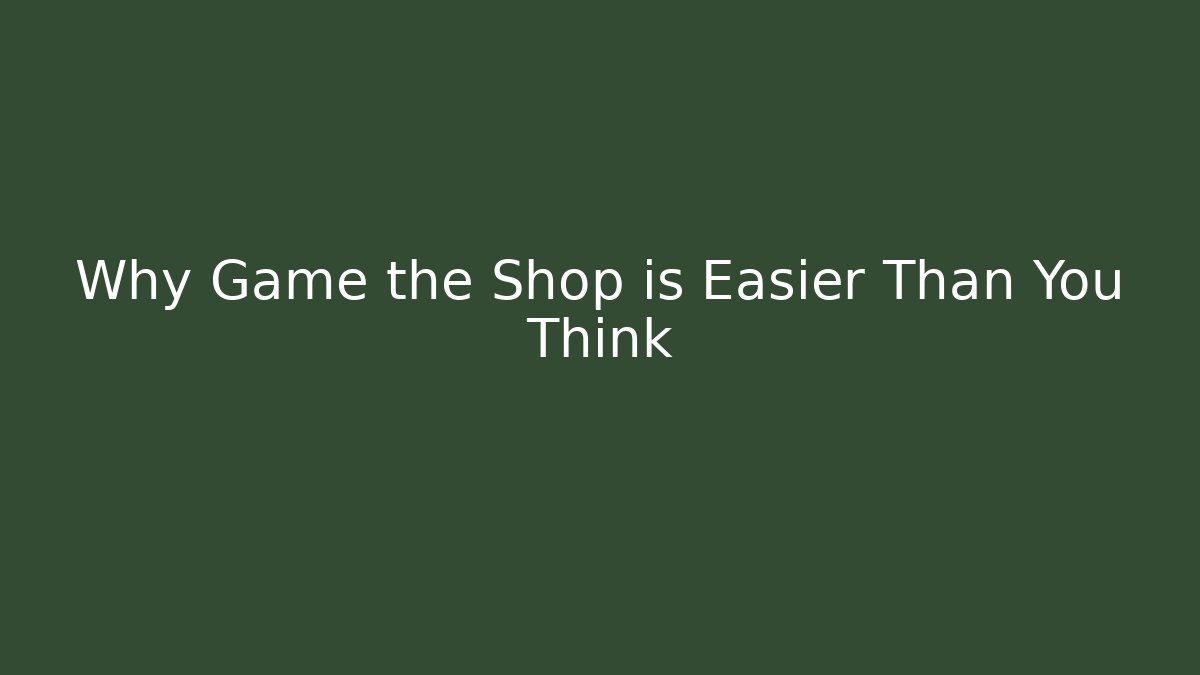 Why Game the Shop is Easier Than You Think