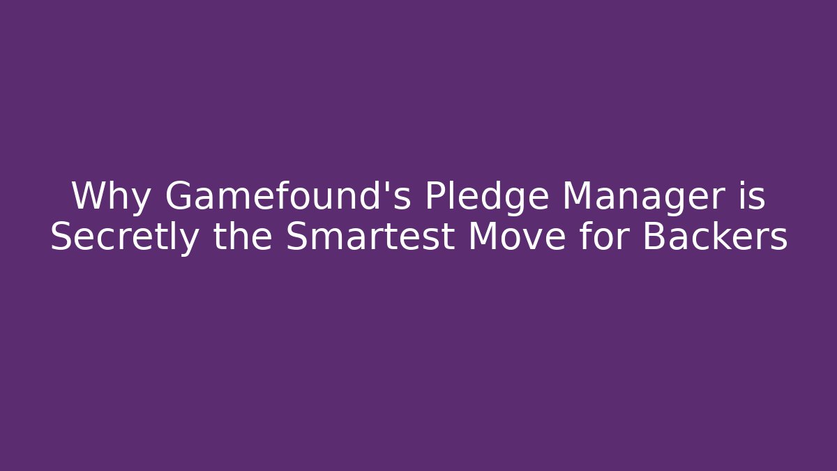 Why Gamefound's Pledge Manager is Secretly the Smartest Move for Backers - Critter Realm