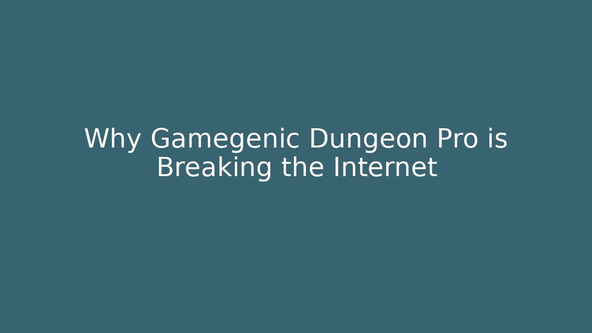 Why Gamegenic Dungeon Pro is Breaking the Internet