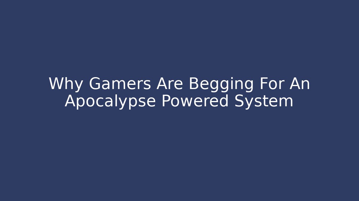 Why Gamers Are Begging For An Apocalypse Powered System