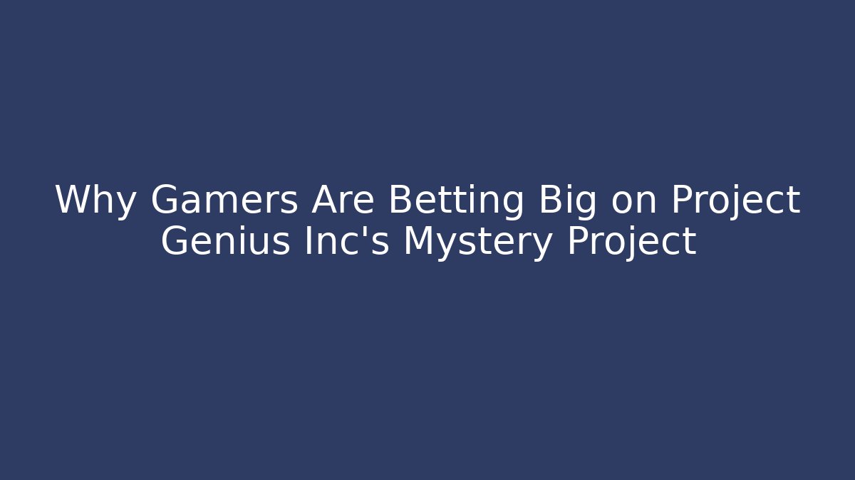 Why Gamers Are Betting Big on Project Genius Inc's Mystery Project