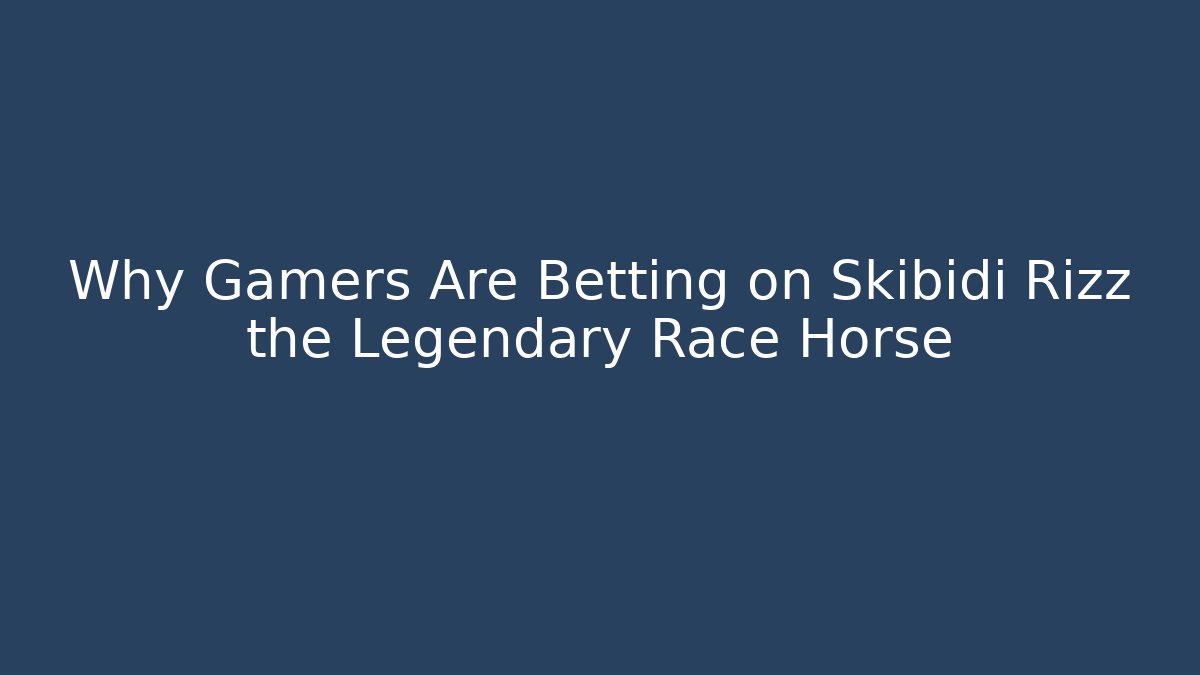 Why Gamers Are Betting on Skibidi Rizz the Legendary Race Horse