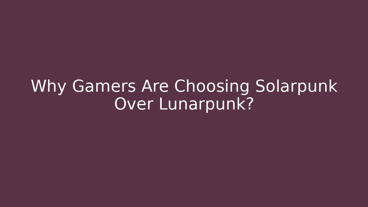 Why Gamers Are Choosing Solarpunk Over Lunarpunk?