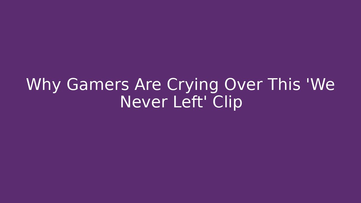 Why Gamers Are Crying Over This 'We Never Left' Clip