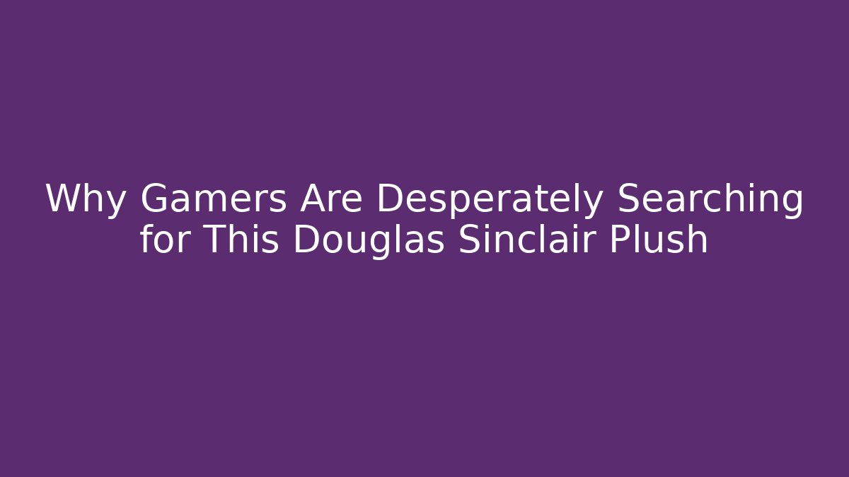 Why Gamers Are Desperately Searching for This Douglas Sinclair Plush