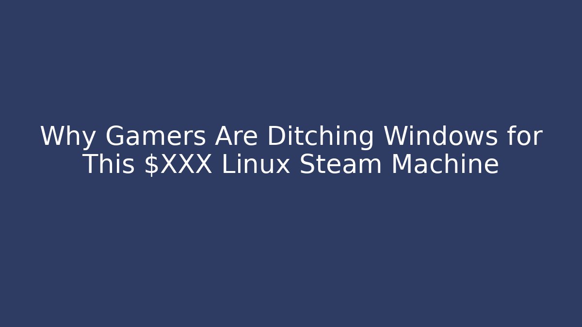 Why Gamers Are Ditching Windows for This $XXX Linux Steam Machine