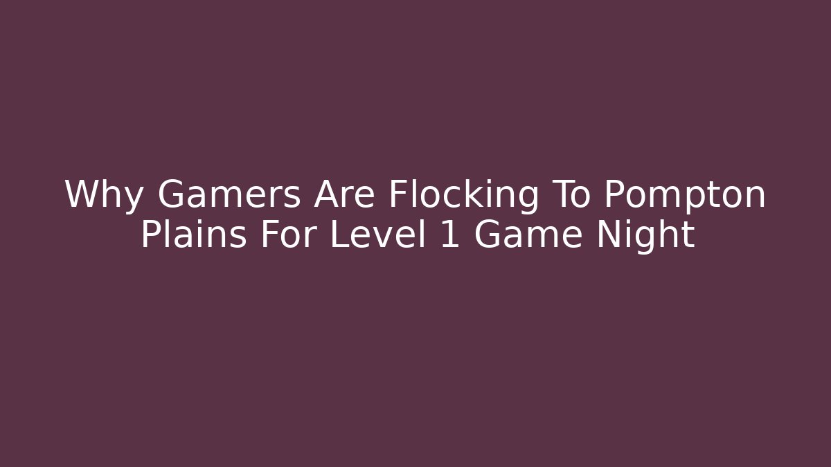 Why Gamers Are Flocking To Pompton Plains For Level 1 Game Night