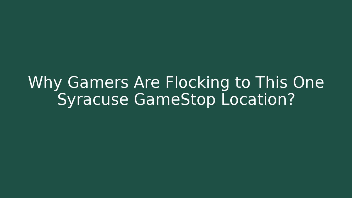 Why Gamers Are Flocking to This One Syracuse GameStop Location?