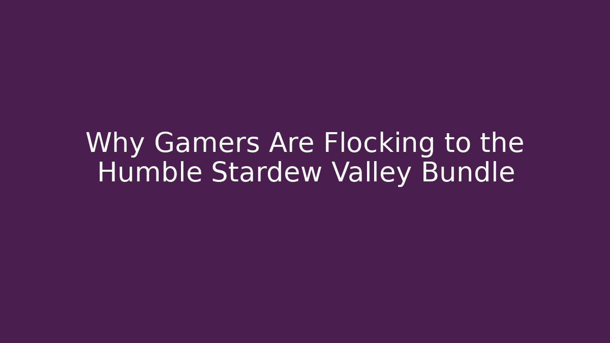 Why Gamers Are Flocking to the Humble Stardew Valley Bundle - Critter Realm