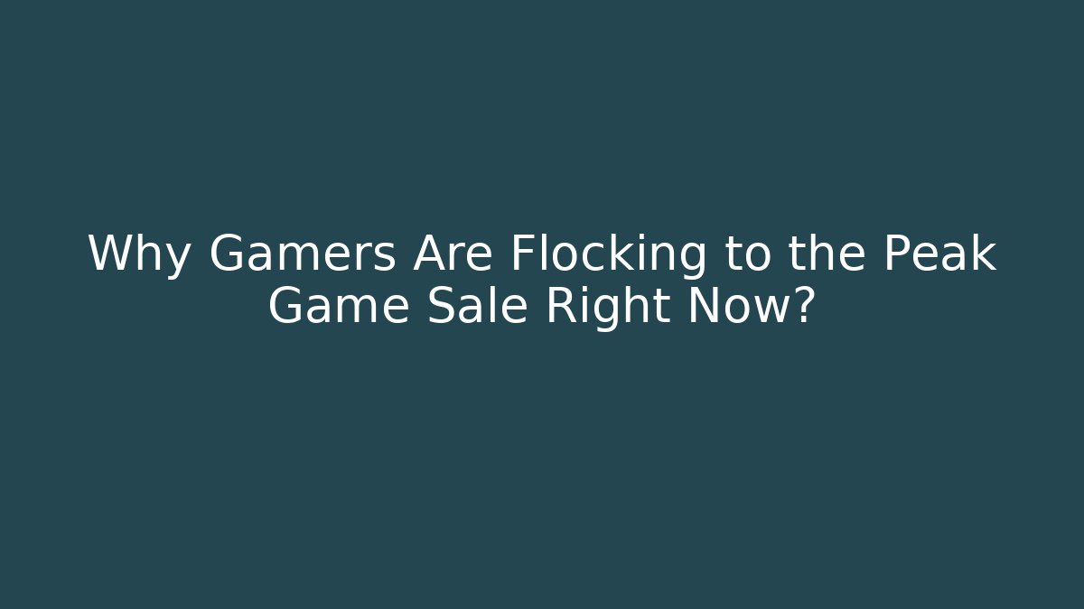 Why Gamers Are Flocking to the Peak Game Sale Right Now?