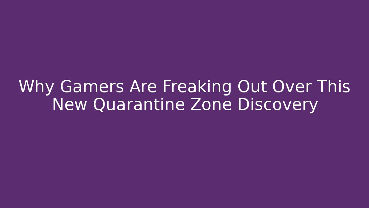Why Gamers Are Freaking Out Over This New Quarantine Zone Discovery - Critter Realm