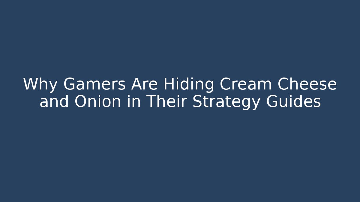 Why Gamers Are Hiding Cream Cheese and Onion in Their Strategy Guides