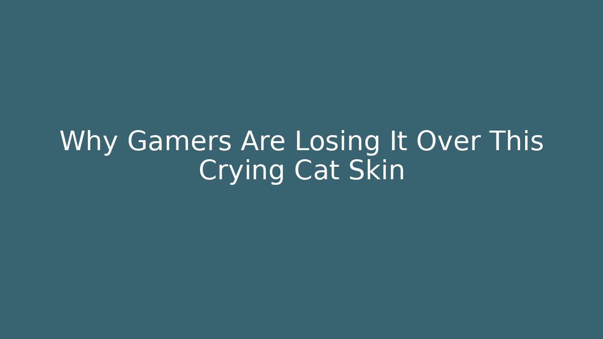 Why Gamers Are Losing It Over This Crying Cat Skin