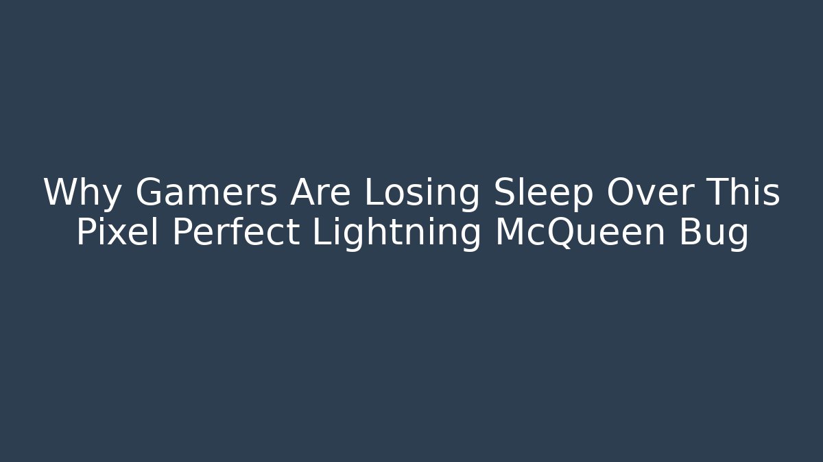 Why Gamers Are Losing Sleep Over This Pixel Perfect Lightning McQueen Bug