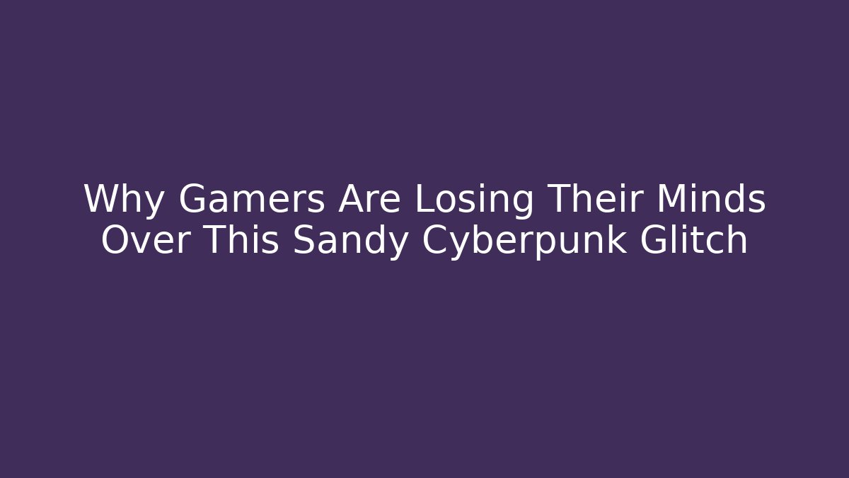 Why Gamers Are Losing Their Minds Over This Sandy Cyberpunk Glitch - Critter Realm