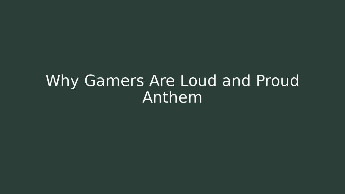 Why Gamers Are Loud and Proud Anthem