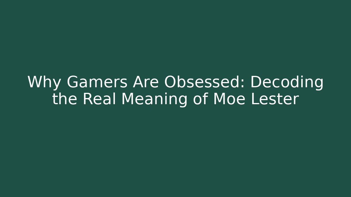 Why Gamers Are Obsessed: Decoding the Real Meaning of Moe Lester