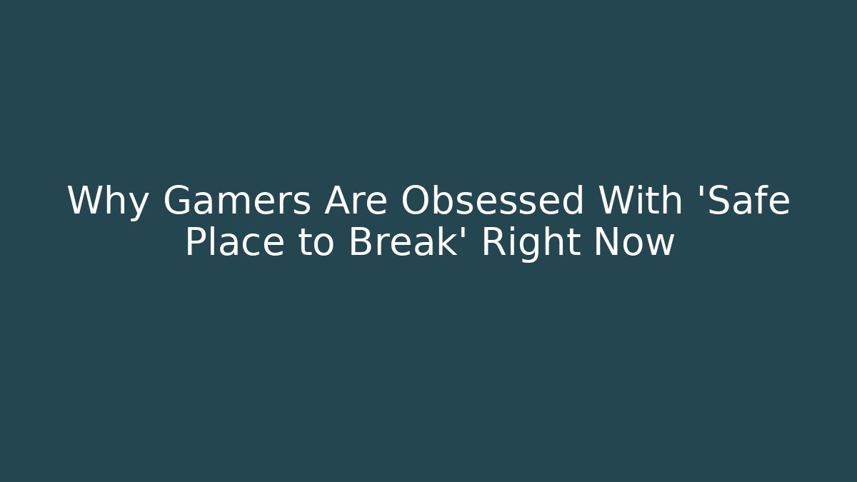 Why Gamers Are Obsessed With 'Safe Place to Break' Right Now - Critter Realm