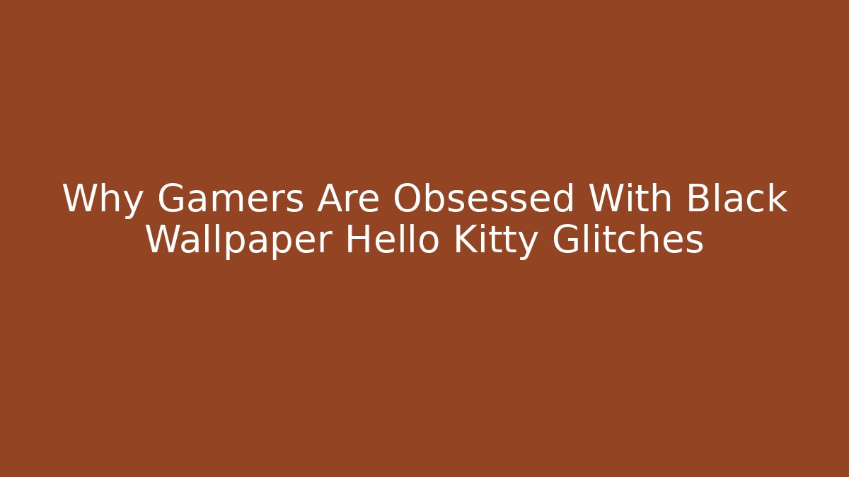 Why Gamers Are Obsessed With Black Wallpaper Hello Kitty Glitches