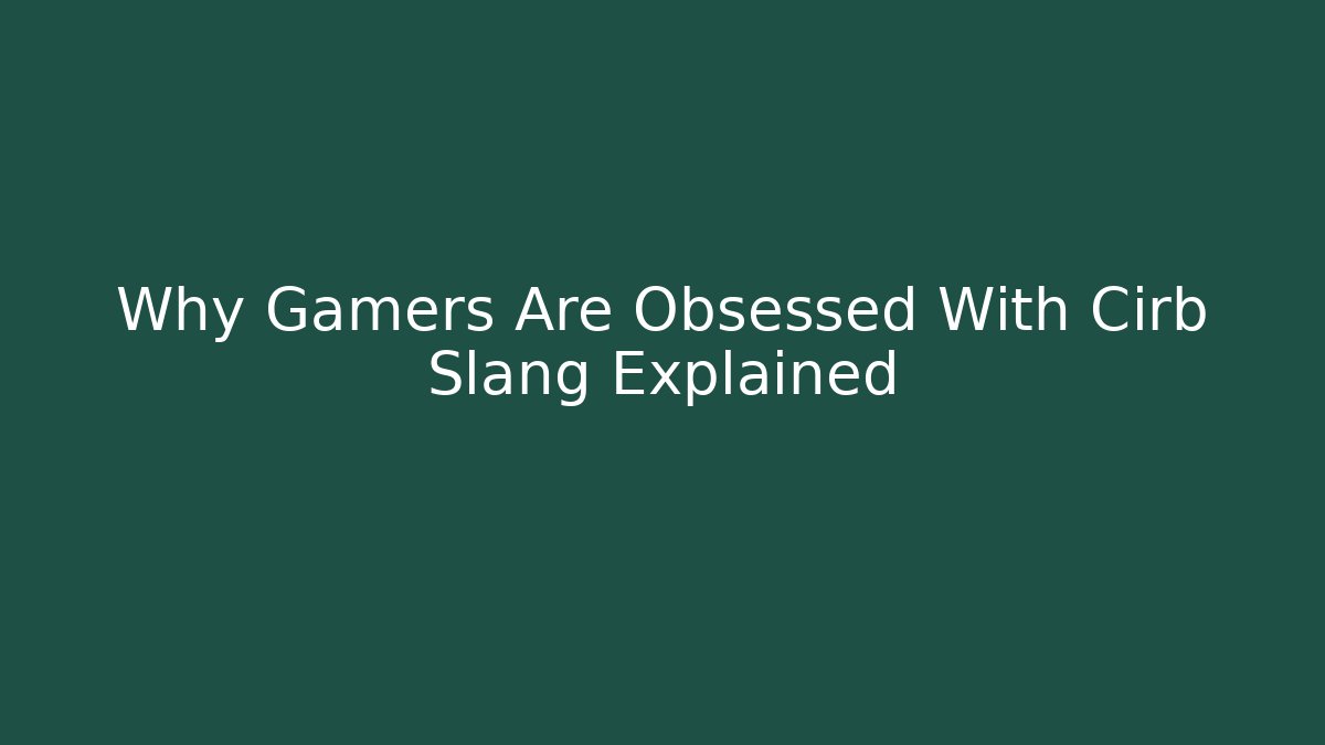 Why Gamers Are Obsessed With Cirb Slang Explained