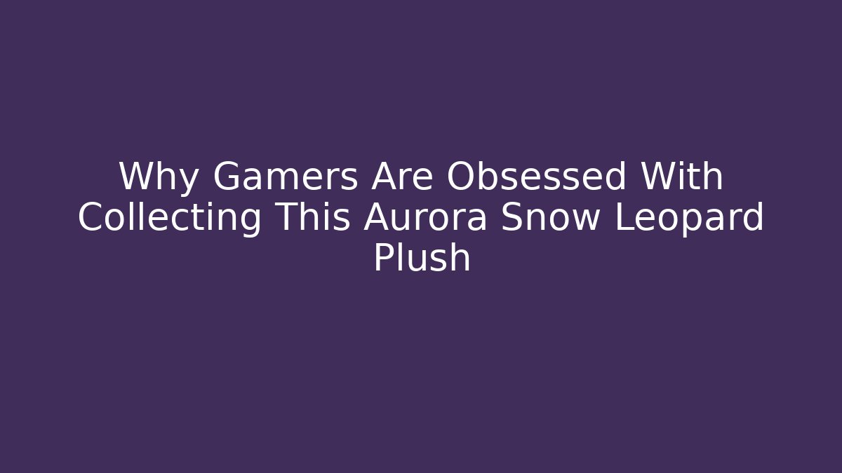 Why Gamers Are Obsessed With Collecting This Aurora Snow Leopard Plush
