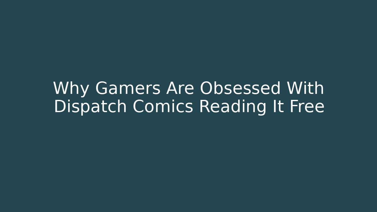 Why Gamers Are Obsessed With Dispatch Comics Reading It Free