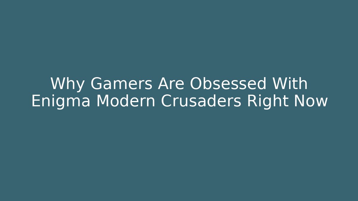 Why Gamers Are Obsessed With Enigma Modern Crusaders Right Now