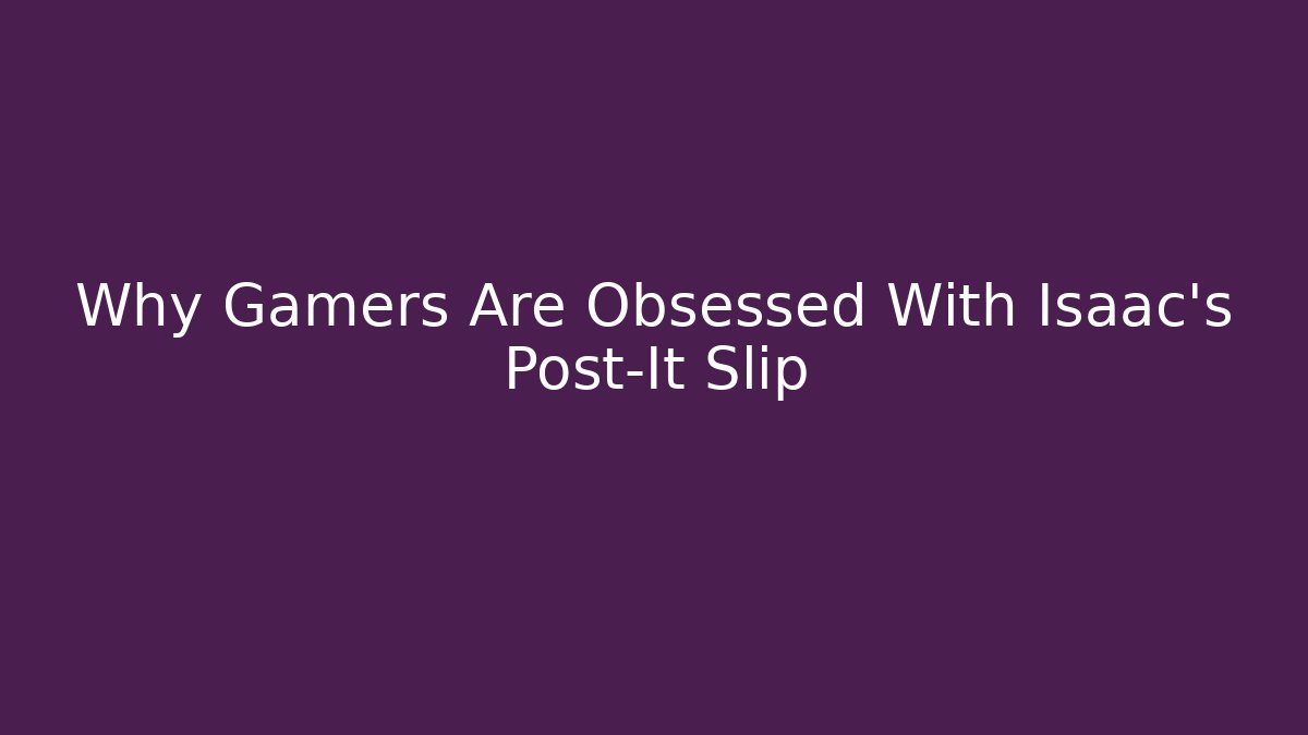 Why Gamers Are Obsessed With Isaac's Post-It Slip