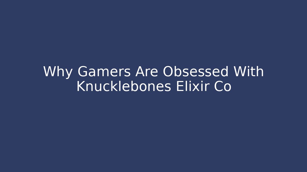 Why Gamers Are Obsessed With Knucklebones Elixir Co