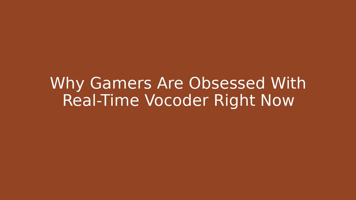 Why Gamers Are Obsessed With Real-Time Vocoder Right Now