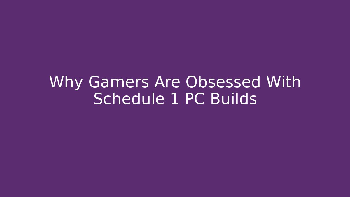 Why Gamers Are Obsessed With Schedule 1 PC Builds