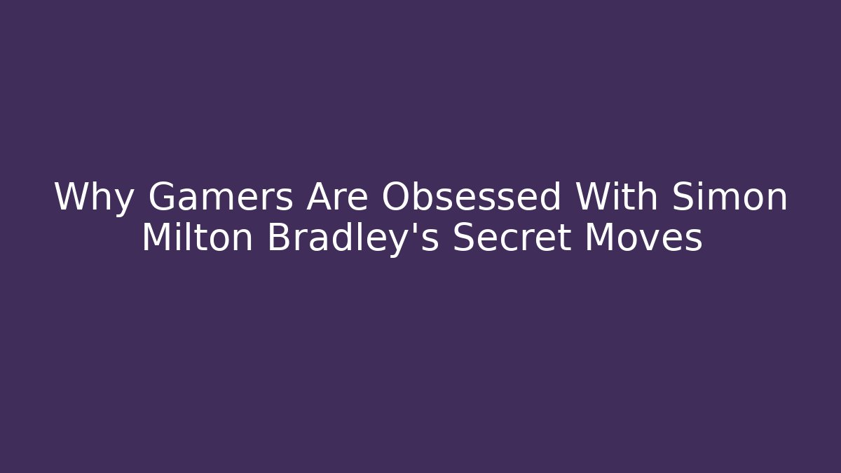 Why Gamers Are Obsessed With Simon Milton Bradley's Secret Moves