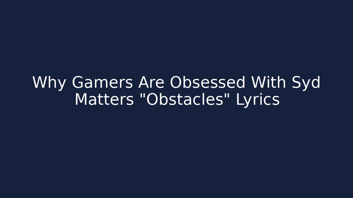 Why Gamers Are Obsessed With Syd Matters "Obstacles" Lyrics