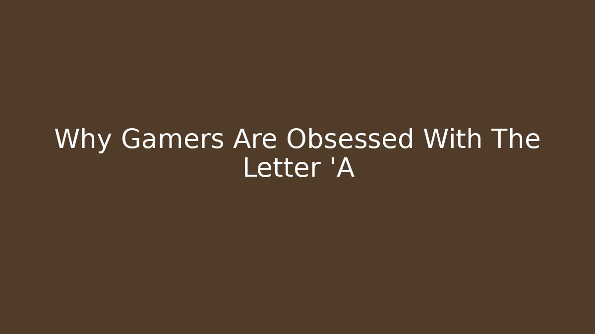 Why Gamers Are Obsessed With The Letter 'A